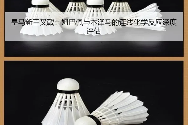 皇马新三叉戟：姆巴佩与本泽马的连线化学反应深度评估