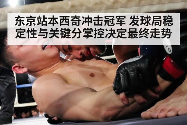 东京站本西奇冲击冠军 发球局稳定性与关键分掌控决定最终走势